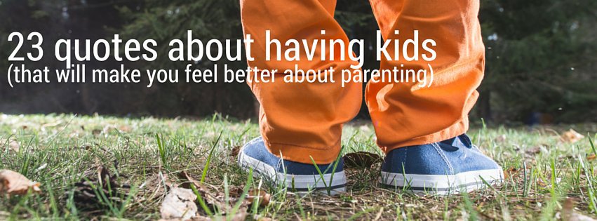 23 quotes about having kids that will make you feel better about ...